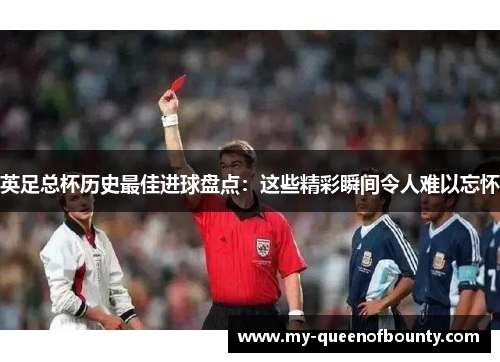 英足总杯历史最佳进球盘点：这些精彩瞬间令人难以忘怀