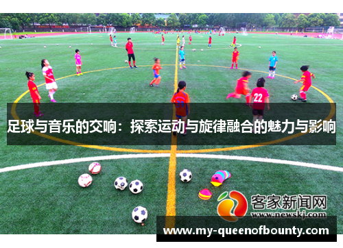 足球与音乐的交响：探索运动与旋律融合的魅力与影响