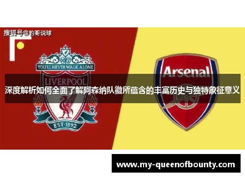 深度解析如何全面了解阿森纳队徽所蕴含的丰富历史与独特象征意义