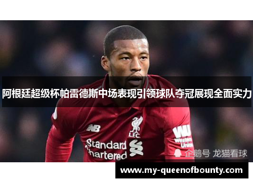 阿根廷超级杯帕雷德斯中场表现引领球队夺冠展现全面实力