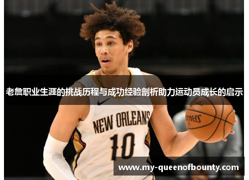 老詹职业生涯的挑战历程与成功经验剖析助力运动员成长的启示