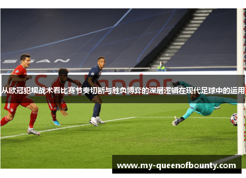 从欧冠犯规战术看比赛节奏切断与胜负博弈的深层逻辑在现代足球中的运用