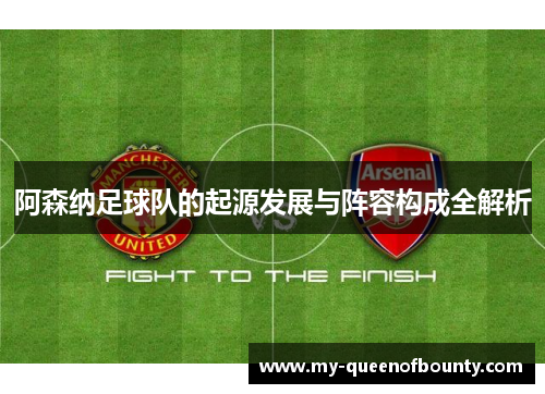 阿森纳足球队的起源发展与阵容构成全解析