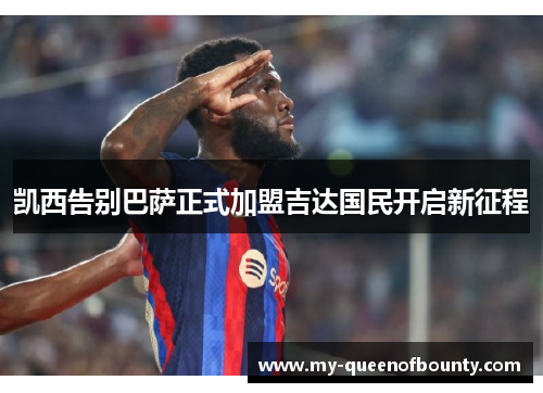 凯西告别巴萨正式加盟吉达国民开启新征程