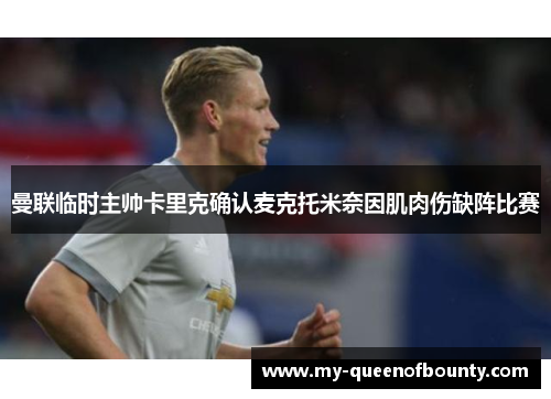 曼联临时主帅卡里克确认麦克托米奈因肌肉伤缺阵比赛