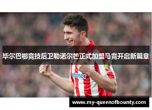 毕尔巴鄂竞技后卫勒诺尔芒正式加盟马竞开启新篇章