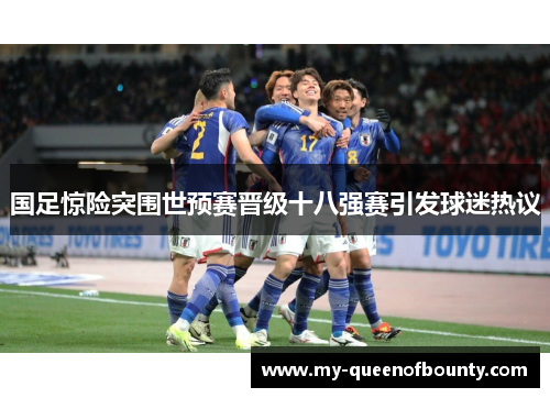 国足惊险突围世预赛晋级十八强赛引发球迷热议